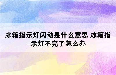 冰箱指示灯闪动是什么意思 冰箱指示灯不亮了怎么办